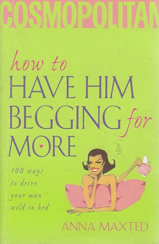 How to Have Him Begging for More by Anna Maxted