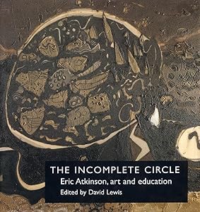 The Incomplete Circle: Eric Atkinson, Art and Education by Dr. David Lewis