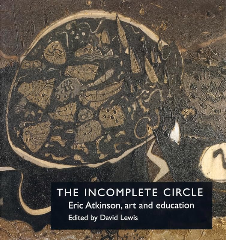 The Incomplete Circle: Eric Atkinson, Art and Education by Dr. David Lewis