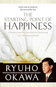 The Starting Point of Happiness: A Practical and Intuitive Guide to Discovering Love, Wisdom, and Faith
