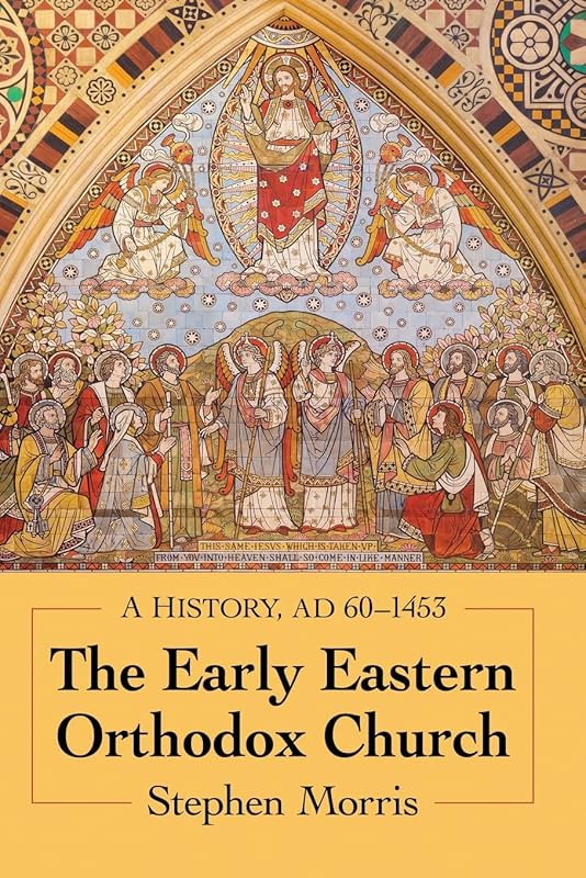 The Early Eastern Orthodox Church: A History, AD 60-1453 by Stephen Morris