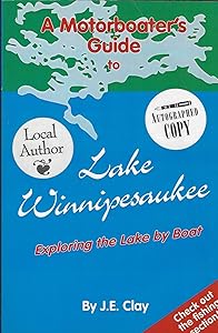 A Motorboater's Guide to Lake Winnipesaukee: Exploring the Lake by Boat by J.E.Clay