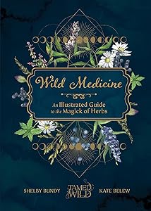 Wild Medicine: Tamed Wild’s Illustrated Guide to the Magick of Herbs by Shelby Bundy
