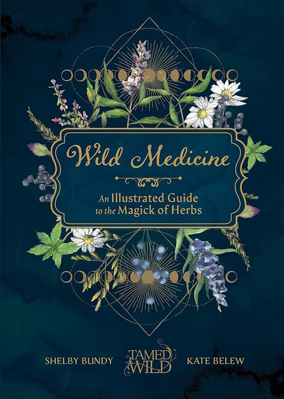 Wild Medicine: Tamed Wild’s Illustrated Guide to the Magick of Herbs by Shelby Bundy