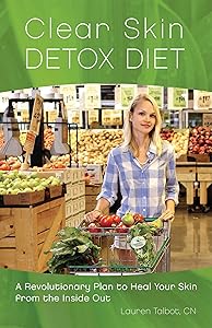 Clear Skin Detox Diet: A Revolutionary Diet to Heal Your Skin from the Inside Out by Lauren Talbot