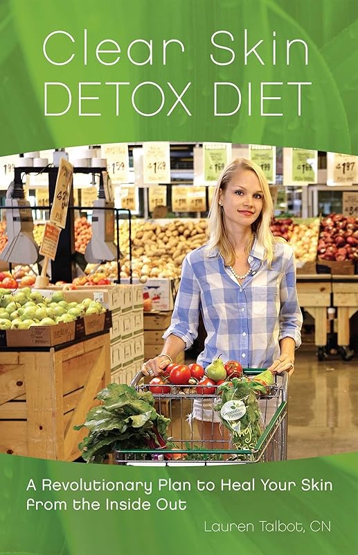 Clear Skin Detox Diet: A Revolutionary Diet to Heal Your Skin from the Inside Out by Lauren Talbot