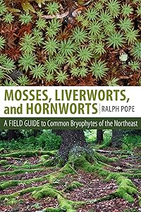 Mosses, Liverworts, and Hornworts: A Field Guide to the Common Bryophytes of the Northeast by Ralph H. Pope