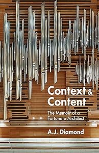 Context and Content: The Memoir of a Fortunate Architect by A.J. Diamond