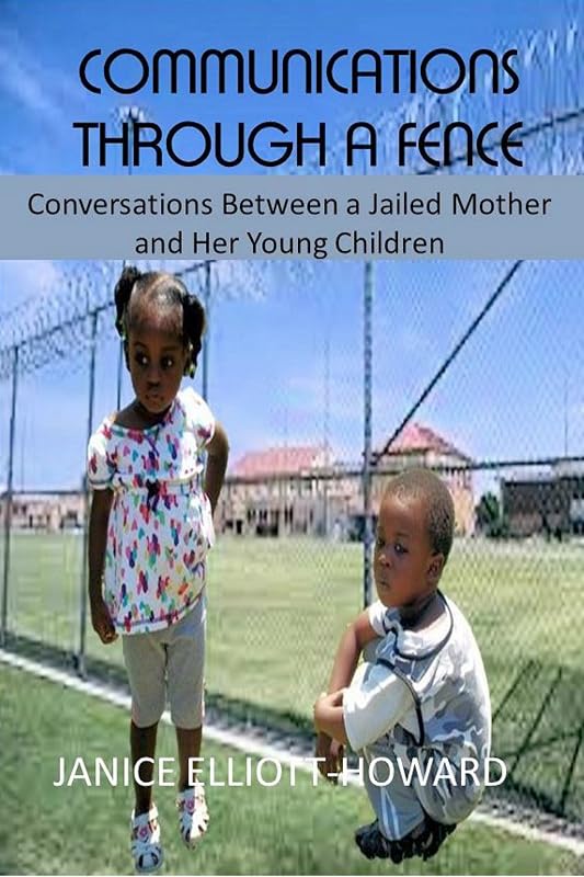 Communications Through a Fence: Conversations between a Jailed Mother and her Young Children by Janice Elliott-Howard