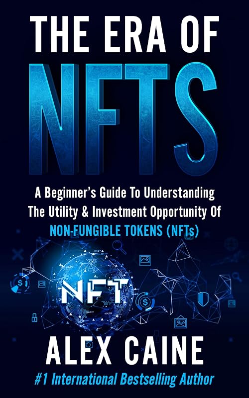 The Era of NFTs: A Beginner’s Guide To Understanding The Utility & Investment Opportunity Of Non-Fungible Tokens (NFTs) (New Frontier Investing For Beginners Book 2) by Alex Caine