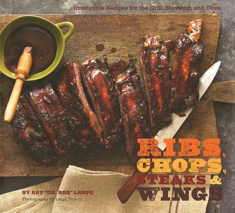Ribs, Chops, Steaks, & Wings: Irresistible Recipes for the Grill, Stovetop, and Oven by Ray Lampe