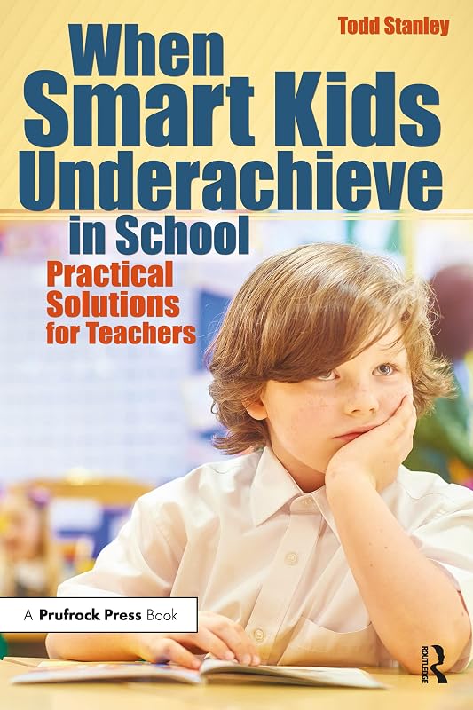When Smart Kids Underachieve in School: Practical Solutions for Teachers by Todd Stanley
