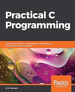 Practical C Programming: Solutions for modern C developers to create efficient and well-structured programs by B.M. Harwani