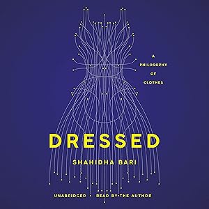 Dressed: A Philosophy of Clothes by Shahidha Bari