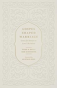 Gospel-Shaped Marriage: Grace for Sinners to Love Like Saints by Chad Van Dixhoorn