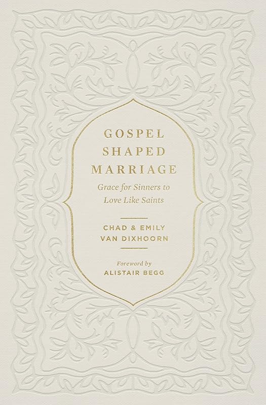Gospel-Shaped Marriage: Grace for Sinners to Love Like Saints by Chad Van Dixhoorn