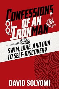 Confessions of an Ironman: Swim, Bike, and Run to Self-Discovery by David Solyomi