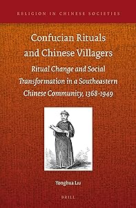 Confucian Rituals and Chinese Villagers: Ritual Change and Social Transformation in a Southeastern Chinese Community, 1368-1949 by Yonghua Liu