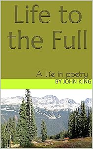 Life to the Full: A life in poetry by John H King