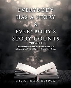 Everybody Has a Story & Everybody's Story Counts: One Man's Journey to Better Understand Who He Is, Where He Comes From, and Why He Does What He Does.... by Silvio Tomeo-Nosdow