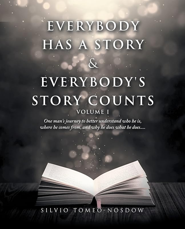 Everybody Has a Story & Everybody's Story Counts: One Man's Journey to Better Understand Who He Is, Where He Comes From, and Why He Does What He Does.... by Silvio Tomeo-Nosdow