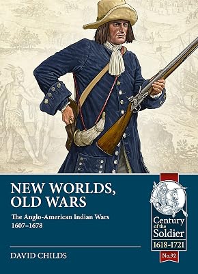 New Worlds, Old Wars: The Anglo-American Indian Wars 1607-1678 (Century of the Soldier)
