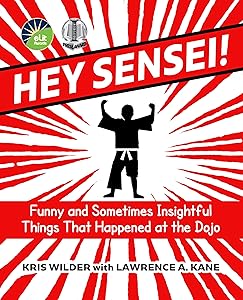 Hey Sensei!: Funny and Sometimes Insightful Things That Happened at the Dojo by Kris Wilder