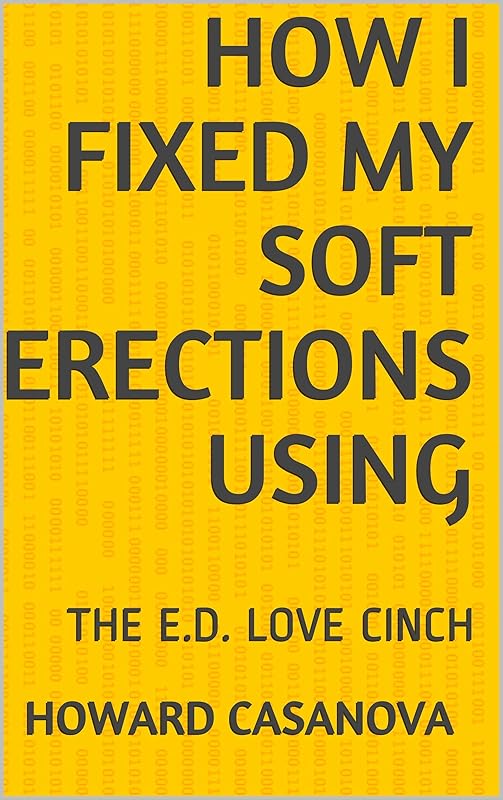 HOW I FIXED MY SOFT ERECTIONS USING: THE E.D. LOVE CINCH (Premature Ejaculation Remedy) by Howard Casanova