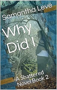 Why Did I: A Shattered Novel Book 2 by Samantha Leve