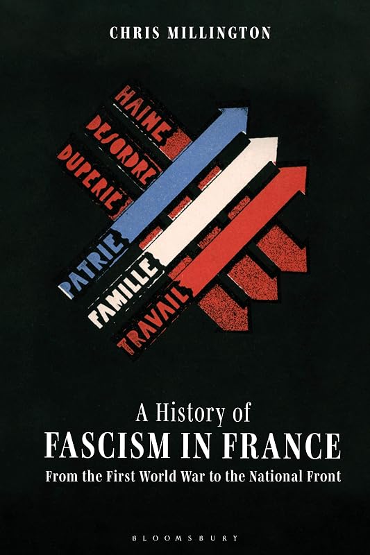 History of Fascism in France, A: From the First World War to the National Front by Chris Millington