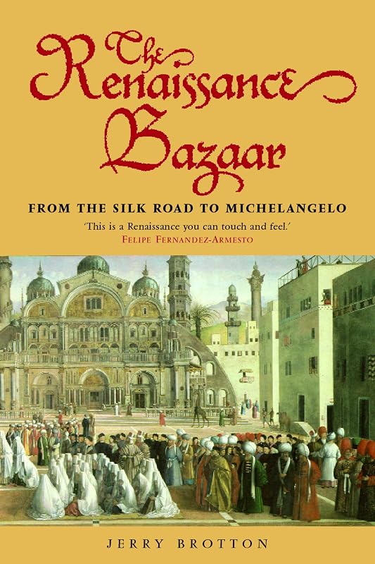 The Renaissance Bazaar: from the Silk Road to Michelangelo by Jerry Brotton