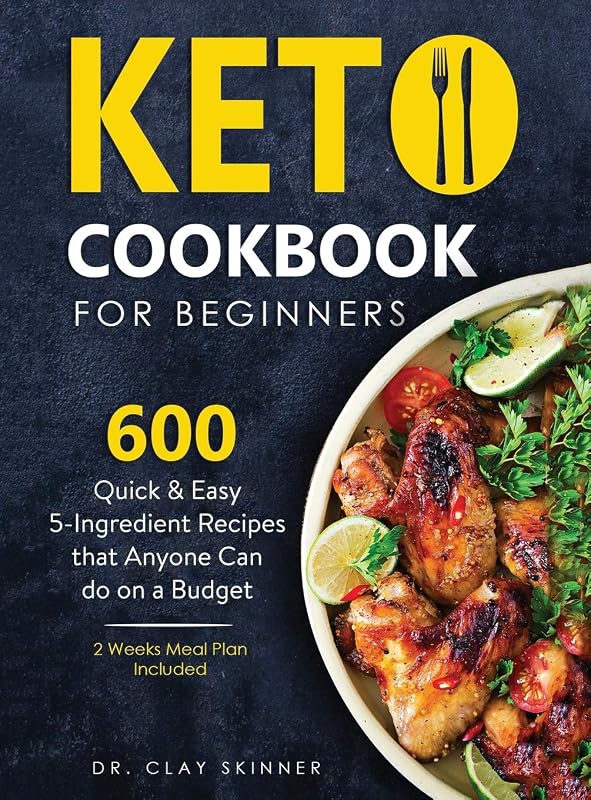 Keto Cookbook for Beginners: 600 Quick & Easy 5-Ingredient Recipes that Anyone can Do on a Budget 2 Weeks Meal Plan Included by Clay Skinner