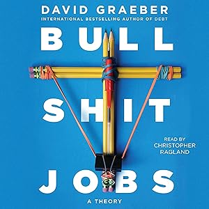 Bullshit Jobs: A Theory by David Graeber