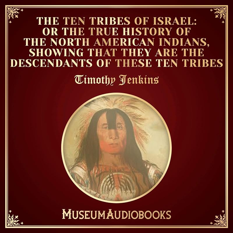 The Ten Tribes of Israel: Or the True History of the North American Indians, Showing That They Are the Descendants of These Ten Tribes by Timothy Jenkins