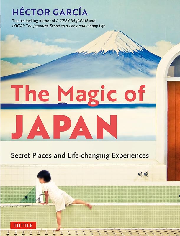 The Magic of Japan: Secret Places and Life-Changing Experiences (With 475 Color Photos) by Hector Garcia