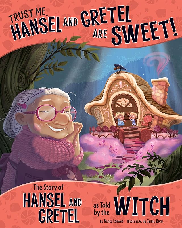 Trust Me, Hansel and Gretel Are SWEET!: The Story of Hansel and Gretel as Told by the Witch (Other Side of the Story) by Nancy Loewen