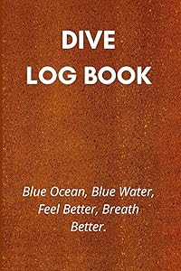 Scuba Diving Log Book: BLUE OCEAN, BLUE WATER, FEEL BETTER, BREATH BETTER. 120 Pages by Scuba Diving Log Book