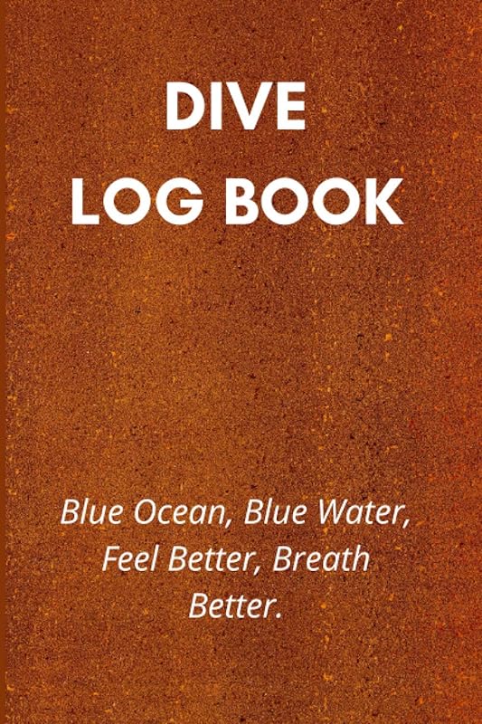 Scuba Diving Log Book: BLUE OCEAN, BLUE WATER, FEEL BETTER, BREATH BETTER. 120 Pages by Scuba Diving Log Book