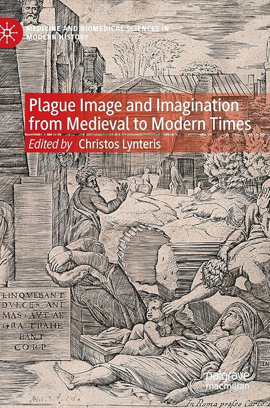 Plague Image and Imagination from Medieval to Modern Times: Representing an Iconic Disease from Medieval to Modern Times (Medicine and Biomedical Sciences in Modern History) by Christos Lynteris