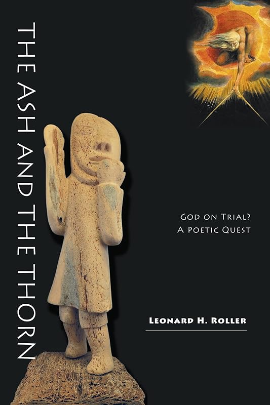 The Ash and The Thorn: God on Trial? A Poetic Quest by Leonard H. Roller