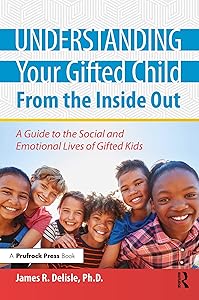 Understanding Your Gifted Child From the Inside Out: A Guide to the Social and Emotional Lives of Gifted Kids by James R. Delisle Ph.D.