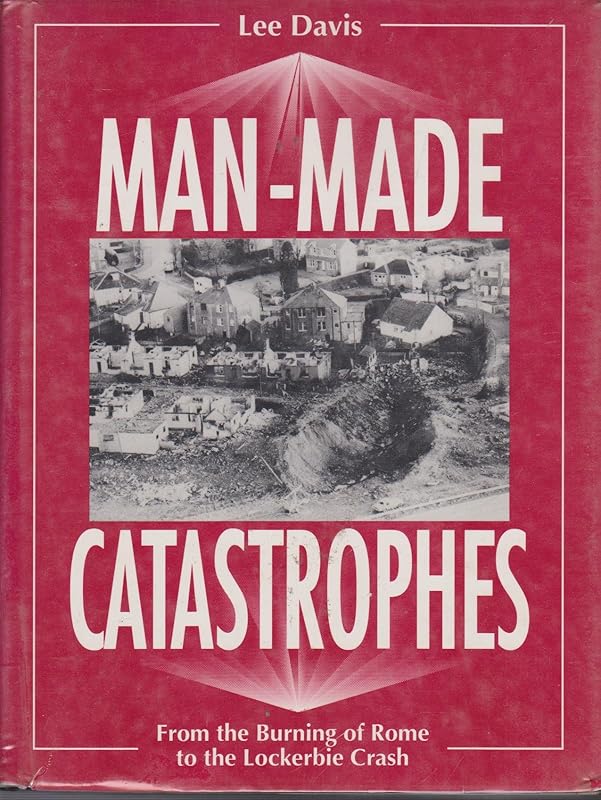 Man-Made Catastrophes: From the Burning of Rome to the Lockerbie Crash by Lee Davis