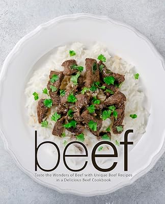 Beef: Taste the Wonders of Beef with Unique Beef Recipes in a Delicious Beef Cookbook