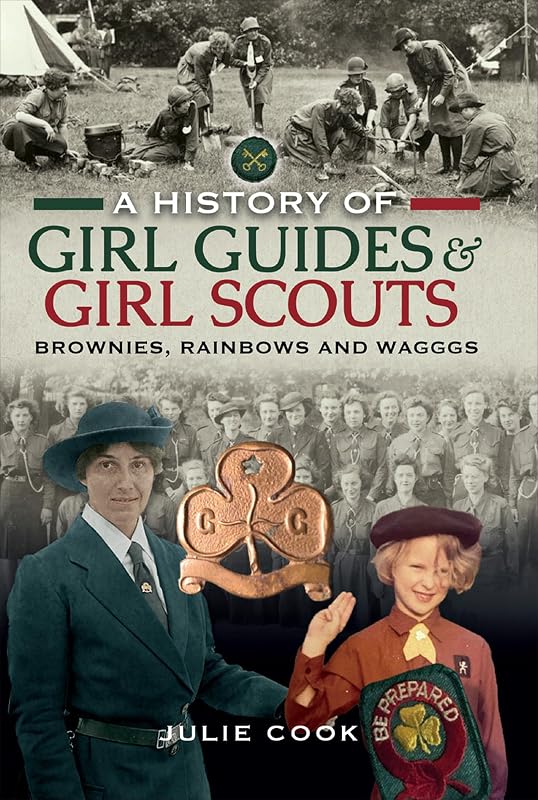 A History of Girl Guides & Girl Scouts: Brownies, Rainbows and WAGGGS by Julie Cook
