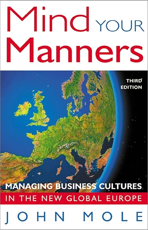Mind Your Manners: Managing Business Cultures in the New Global Europe by John Mole