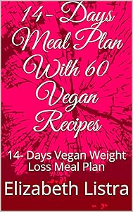 14- Days Meal Plan With 60 Vegan Recipes : 14- Days Vegan Weight Loss Meal Plan by Elizabeth Listra