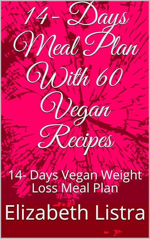 14- Days Meal Plan With 60 Vegan Recipes : 14- Days Vegan Weight Loss Meal Plan by Elizabeth Listra