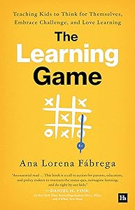 The Learning Game: Teaching Kids to Think for Themselves, Embrace Challenge, and Love Learning by Ana Lorena F&aacute;brega
