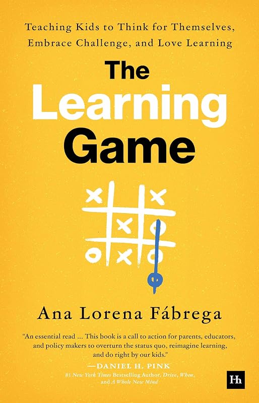The Learning Game: Teaching Kids to Think for Themselves, Embrace Challenge, and Love Learning by Ana Lorena F&aacute;brega