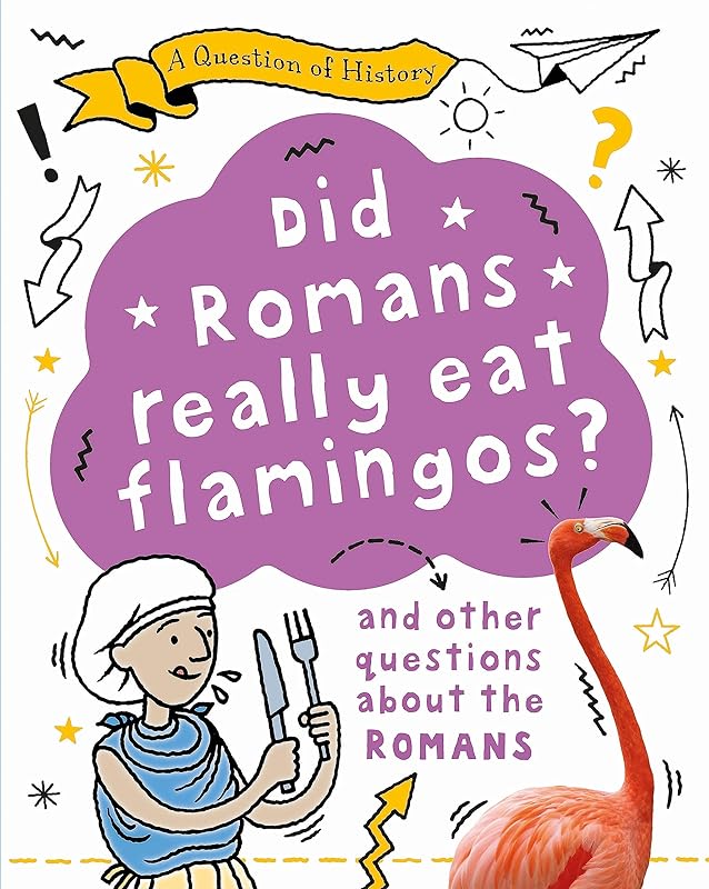Did Romans really eat flamingos? And other questions about the Romans (A Question of History) by Tim Cooke